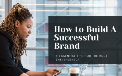 How to Build a Successful Brand – 5 Essential Tips for the Busy  Entrepreneur