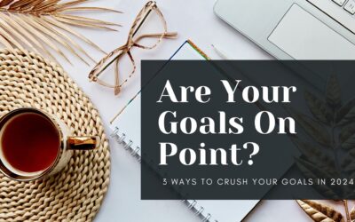 Are Your Goals on Point? 3 Ways to Crush your Goals in 2024