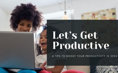 Let’s Get Productive – 6 Tips to Boost your Productivity in 2024